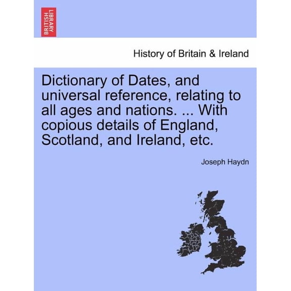 Dictionary of Dates, and universal reference, relating to all ages and nations. ... With copious details of England, Scotland, and Ireland, etc. (Paperback)