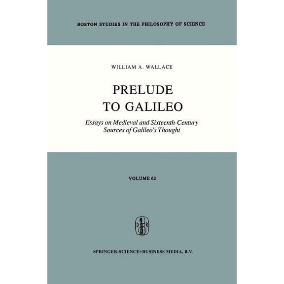 Prelude to Galileo: Essays on Medieval and Sixteenth-Century Sources of Galileo's Thought, (Paperback)