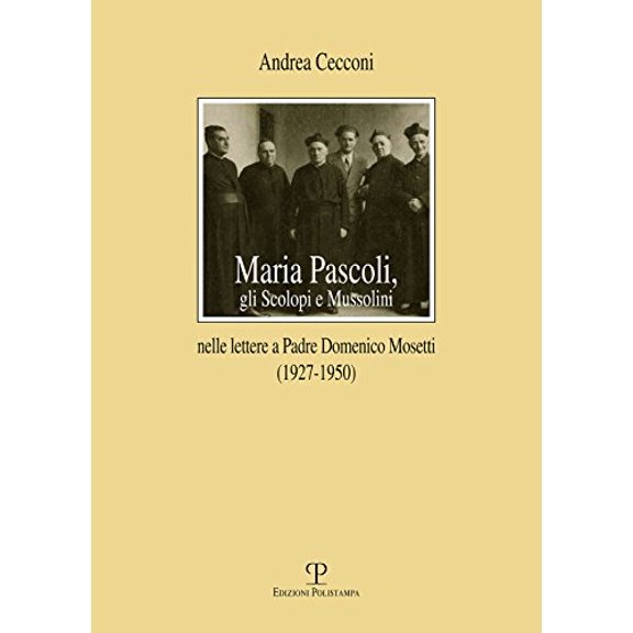 Maria Pascoli, gli Scolopi e Mussolini: Nelle lettere a Padre Domenico Mosetti (1927-1950)
