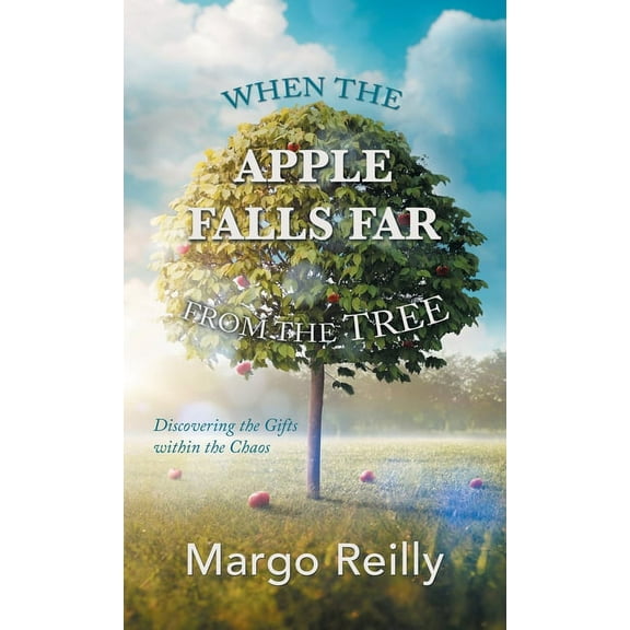 When the Apple Falls Far from the Tree: Discovering the Gifts Within the Chaos (Hardcover)