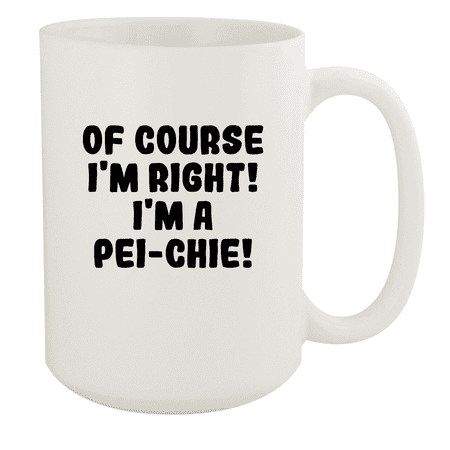 

Of Course I m Right! I m A Pei-Chie! - Ceramic 15oz White Mug White