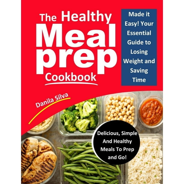 The Healthy Meal Prep Cookbook : Made it Easy! Your Essential Guide To ...