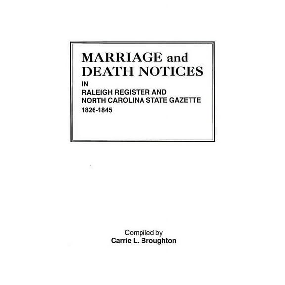 Marriage and Death Notices in Raleigh Register and North Carolina State Gazette, 1826-1845, (Paperback)