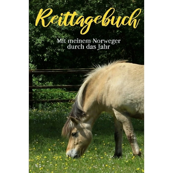 Reittagebuch : Das Reit- und Trainingsbuch zum Ausfüllen für über 200 Reiteinheiten - Mit meinem Norweger durch das Jahr - Jahreskalender - Geschenkidee Fjordpferd (Paperback)