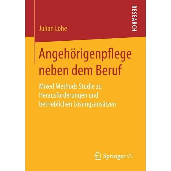 Angehörigenpflege Neben Dem Beruf: Mixed Methods Studie Zu Herausforderungen Und Betrieblichen Lösungsansätzen, (Paperback)