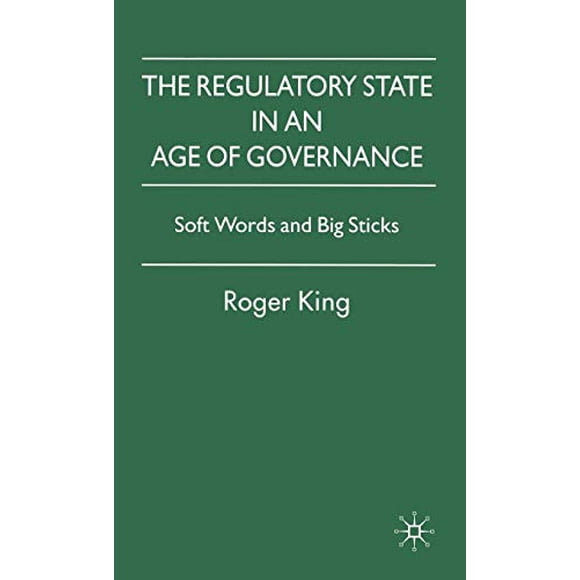 The Regulatory State in an Age of Governance: Soft Words and Big Sticks