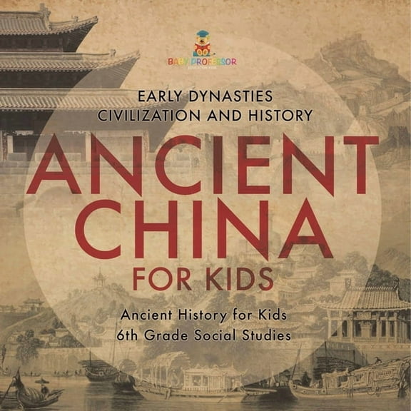 Ancient China for Kids - Early Dynasties, Civilization and History Ancient History for Kids 6th Grade Social Studies, (Paperback)
