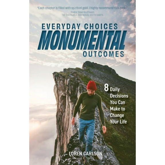 Everyday Choices, Monumental Outcomes: 8 Daily Decisions You Can Make to Change Your Life (Paperback)