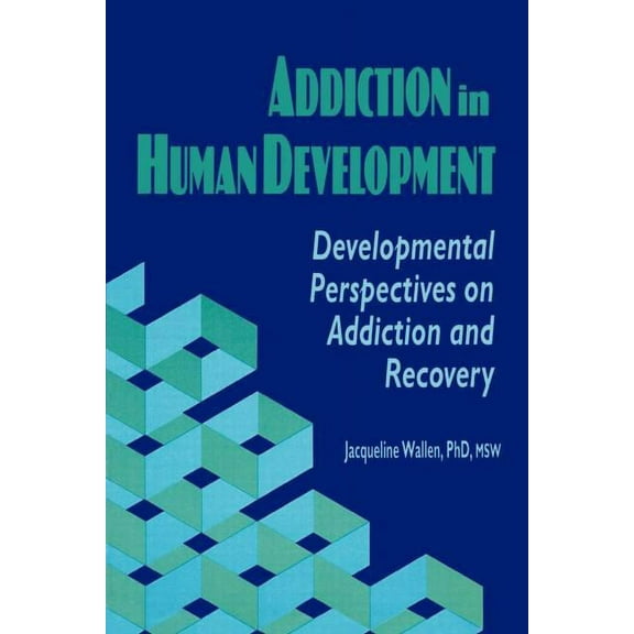Haworth Addictions Treatment Addiction in Human Development: Developmental Perspectives on Addiction and Recovery, (Paperback)