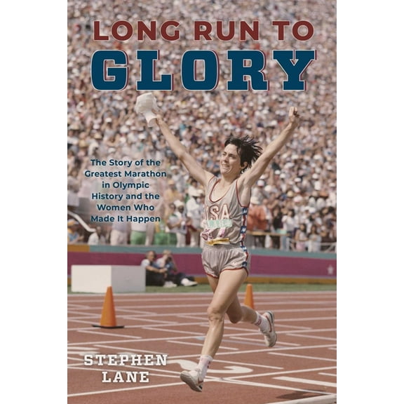 Long Run to Glory: The Story of the Greatest Marathon in Olympic History and the Women Who Made It Happen, (Hardcover)