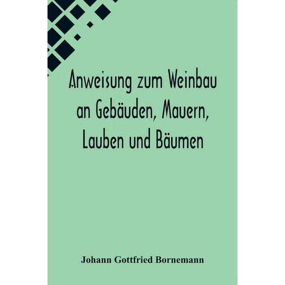Anweisung zum Weinbau an Gebäuden, Mauern, Lauben und Bäumen; Herausgegeben zu Ermunterung der Kinder zu edler Thätigkei, (Paperback)