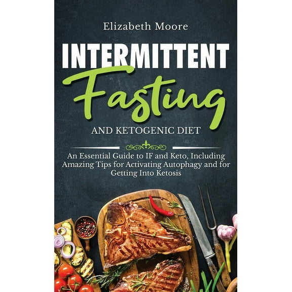 Intermittent Fasting and Ketogenic Diet: An Essential Guide to IF and Keto, Including Amazing Tips for Activating Autoph, (Hardcover)