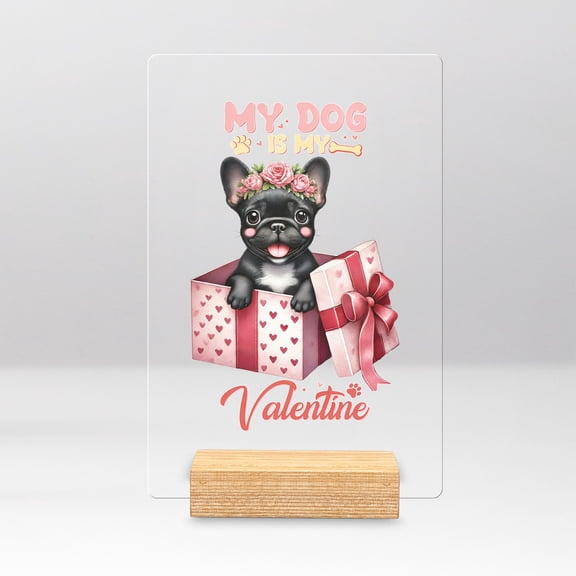 My Dog Is My Valentine Cute French Bulldog in Gift Box Acrylic Plaque Sign Ashwood Base Dog Lover Gifts Home Desk Decor - 03006