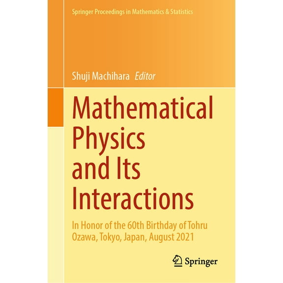 Springer Proceedings in Mathematics & St Mathematical Physics and Its Interactions: In Honor of the 60th Birthday of Tohru Ozawa, Tokyo, Japan, August 2021, Book 451, (Hardcover)