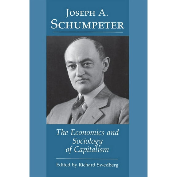 Joseph A. Schumpeter: The Economics and Sociology of Capitalism, (Paperback)