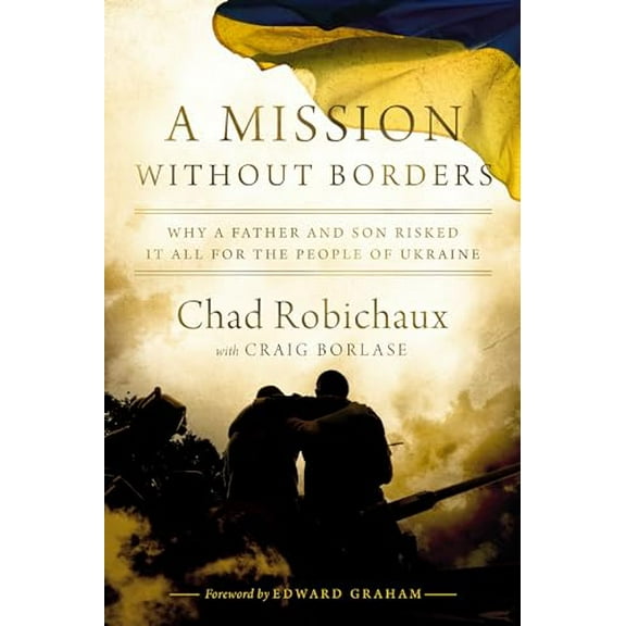 Pre-Owned A Mission Without Borders: Why a Father and Son Risked It All for the People of Ukraine (Hardcover) 1400247756 9781400247752