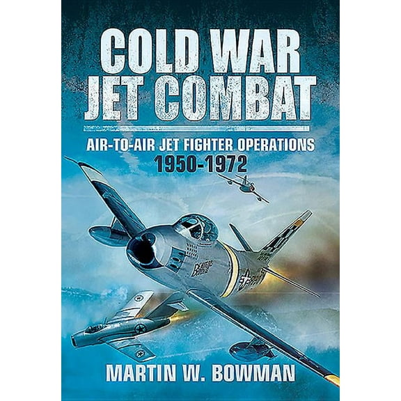 Cold War Jet Combat : Air-To-Air Jet Fighter Operations 1950 - 1972 (Hardcover)