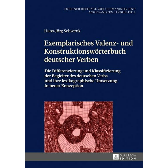 Lubliner Beiträge Zur Germanistik Und Angewandten Linguistik: Exemplarisches Valenz- und Konstruktionswoerterbuch deutscher Verben: Die Differenzierung und Klassifizierung der Begleiter des deutschen
