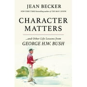 Character Matters: And Other Life Lessons from George H. W. Bush (Hardcover) by Jean Becker