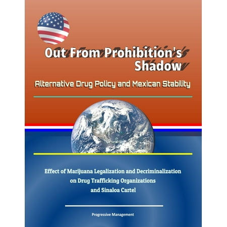 Out From Prohibition's Shadow: Alternative Drug Policy and Mexican Stability - Effect of Marijuana Legalization and Decriminalization on Drug Trafficking Organizations and Sinaloa Cartel - (Best Way To Dry Out Marijuana)