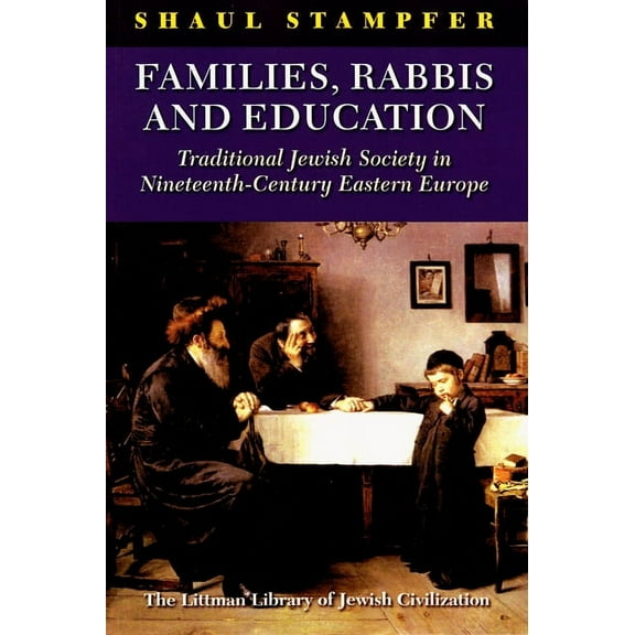 Littman Library of Jewish Civilization Families, Rabbis and Education: Traditional Jewish Society in Nineteenth-Century Eastern Europe, (Paperback)
