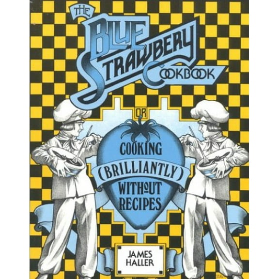 Pre-Owned The Blue Strawbery Cookbook (Cooking Brilliantly Without Recipes) (Paperback) 0916782050 9780916782054