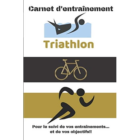 Carnet d'entraînement Triathlon Pour le suivi de vos entraînements...et de vos objectifs!!: Carnet d'entraînement pour le Triathlon, à remplir, pour le suivi de vos entraînements quotidien - 6x9 pouce