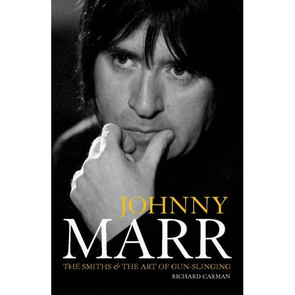 Johnny Marr: "The Smiths" and the Art of Gun-Slinging (Paperback) by Richard Carman