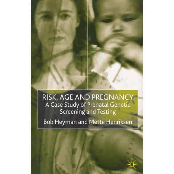 Risk, Age and Pregnancy: A Case Study of Prenatal Genetic Screening and Testing, (Paperback)