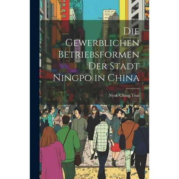 Die Gewerblichen Betriebsformen der Stadt Ningpo in China (Paperback)