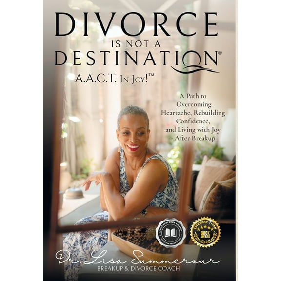 Divorce Is Not A Destination(R) A.A.C.T. In Joy!(TM), (Hardcover)