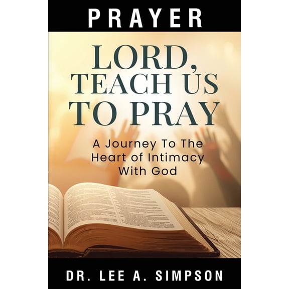 Lord, Teach Us To Pray: The Journey To The Heart Of Intimacy With God, (Paperback)