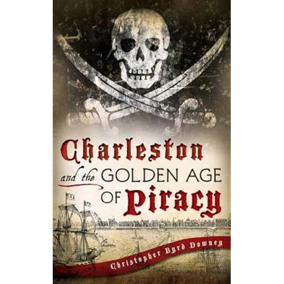 Charleston and the Golden Age of Piracy (Hardcover)
