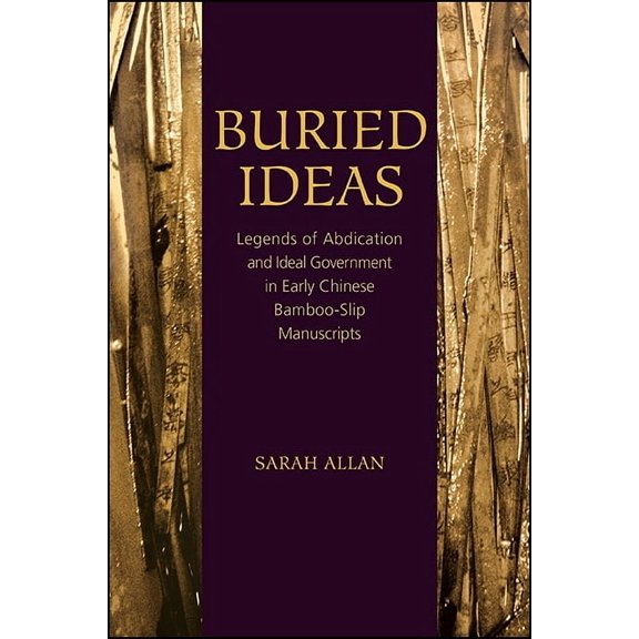 Suny Chinese Philosophy and Culture: Buried Ideas: Legends of Abdication and Ideal Government in Early Chinese Bamboo-Slip Manuscripts (Paperback)