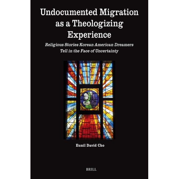Theology in Practice Undocumented Migration as a Theologizing Experience: Religious Stories Korean American Dreamers Tell in the Face of Unce, Book 13, (Paperback)