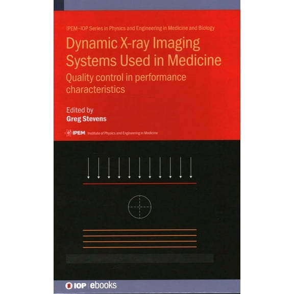 Ipem-Iop Physics and Engineering in Medi Dynamic X-ray Imaging Systems Used in Medicine: Quality control in performance characteristics, (Hardcover)