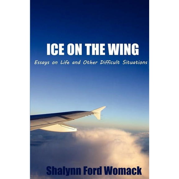 Ice on the Wing: Essays On Life And Other Difficult Situations (Paperback)