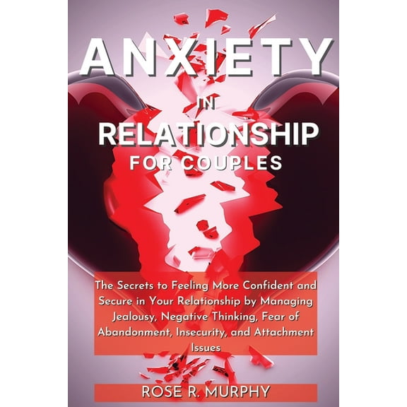 Anxiety in Relationship for Couples: The Secrets to Feeling More Confident and Secure in Your Relationship by Managing J, (Paperback)