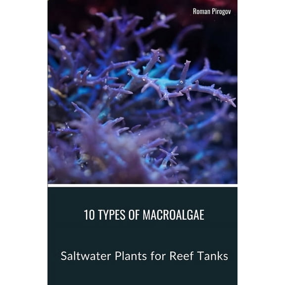10 Types of Macroalgae: Saltwater Plants for Reef Tanks (Paperback)