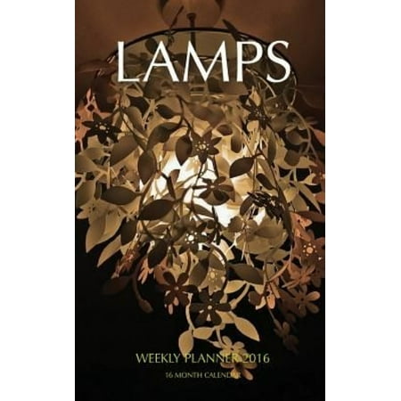Lamps Weekly Planner 2016: 16 Month Calendar
