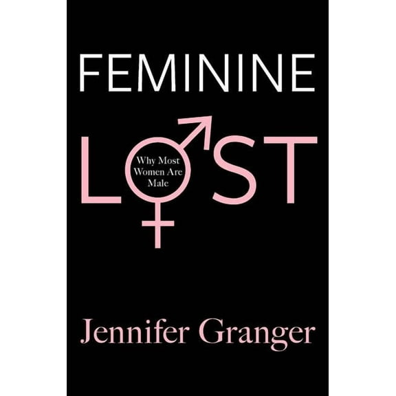 Feminine Lost: Why Most Women Are Male, (Paperback)