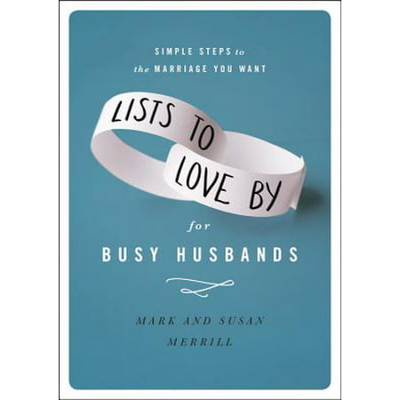 Lists to Love By for Busy Husbands : Simple Steps to the Marriage You