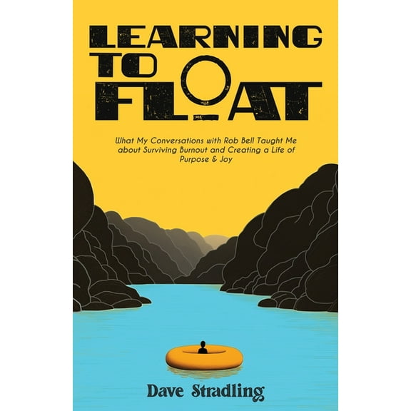 Learning to Float: What My Conversations with Rob Bell Taught Me about Surviving Burnout and Creating a Life of Purpose , (Paperback)