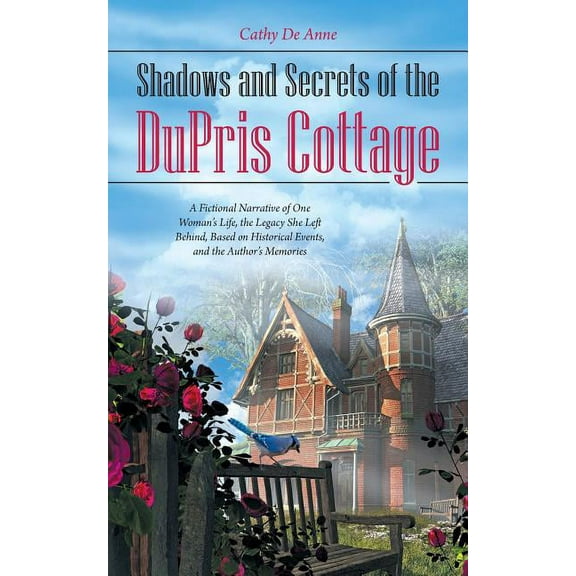 Shadows and Secrets of the DuPris Cottage: A Fictional Narrative of One Woman's Life, the Legacy She Left Behind, Based , (Paperback)