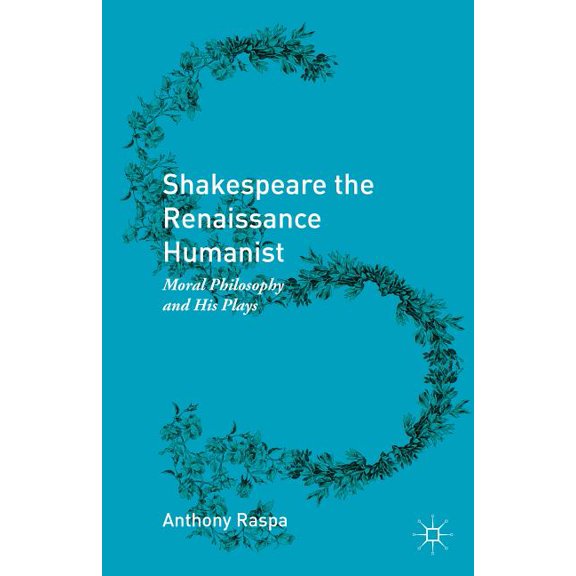 Shakespeare the Renaissance Humanist: Moral Philosophy and His Plays, (Hardcover)