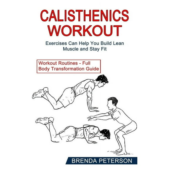 Calisthenics Workout: Exercises Can Help You Build Lean Muscle and Stay Fit (Paperback)