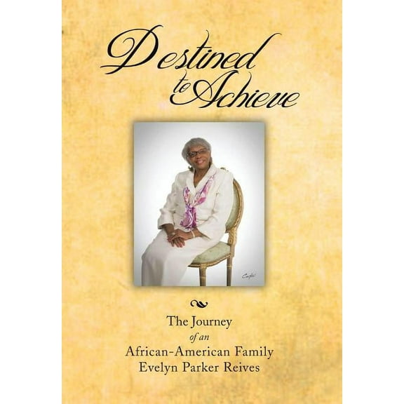 Destined to Achieve: The Journey of an African - American Family (Hardcover)