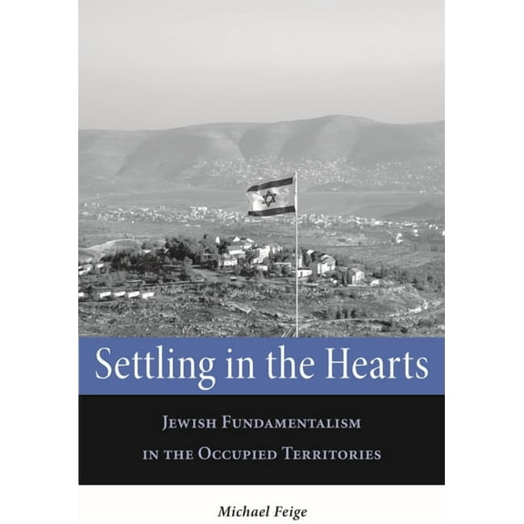 Raphael Patai Jewish Folklore and Anthro Settling in the Hearts: Jewish Fundamentalism in the Occupied Territories, (Hardcover)