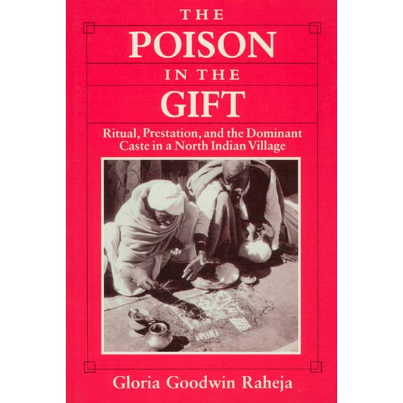 The Poison in the Gift : Ritual, Prestation, and the Dominant Caste in a North Indian Village (Hardcover)