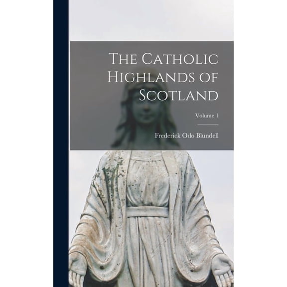 The Catholic Highlands of Scotland; Volume 1 (Hardcover)